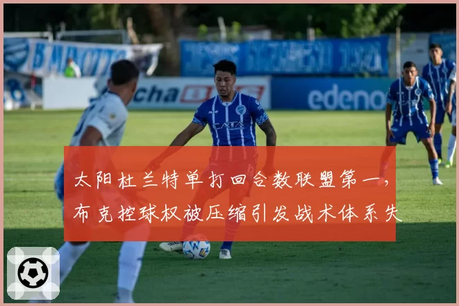 太阳杜兰特单打回合数联盟第一，布克控球权被压缩引发战术体系失衡