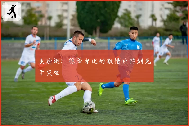 麦迪逊：德泽尔比的激情让热刺免于灾难